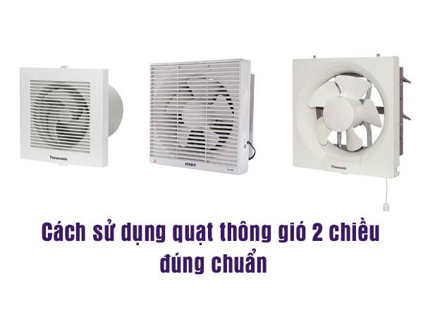 Cách sử dụng quạt thông gió 2 chiều đúng chuẩn 7 cách sử dụng quạt thông gió 2 chiều